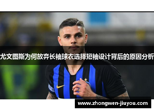 尤文图斯为何放弃长袖球衣选择短袖设计背后的原因分析