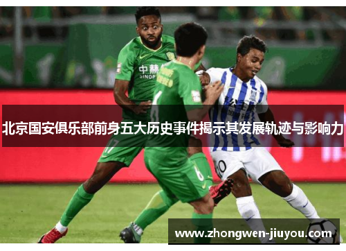北京国安俱乐部前身五大历史事件揭示其发展轨迹与影响力