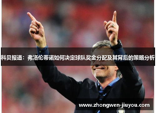 科贝报道：弗洛伦蒂诺如何决定球队奖金分配及其背后的策略分析