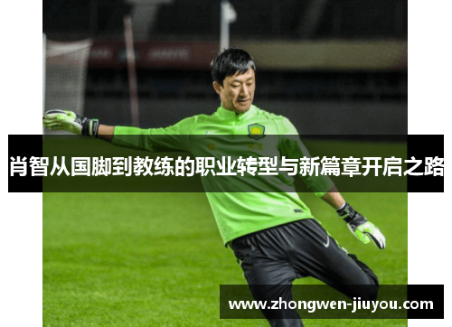 肖智从国脚到教练的职业转型与新篇章开启之路
