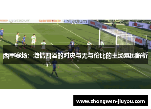 西甲赛场：激情四溢的对决与无与伦比的主场氛围解析