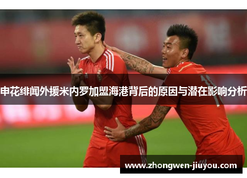 申花绯闻外援米内罗加盟海港背后的原因与潜在影响分析