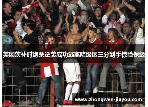 美因茨补时绝杀逆袭成功逃离降级区三分到手惊险保级